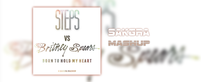 Steps v Britney Spears - Born To Hold My Heart [Sakgra Mashup]