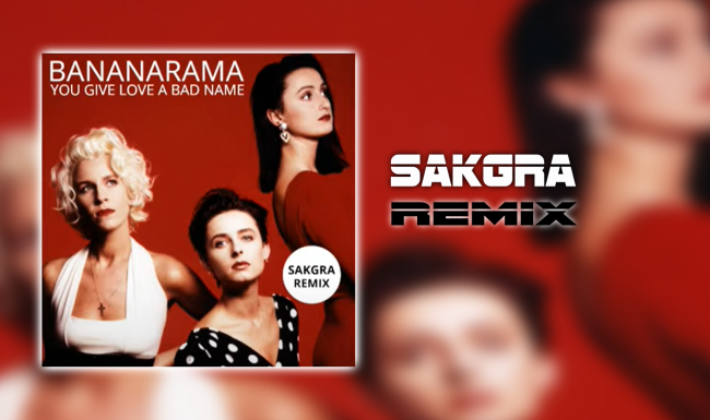 Bananarama - You Give Love A Bad Name [Sakgra Remix]